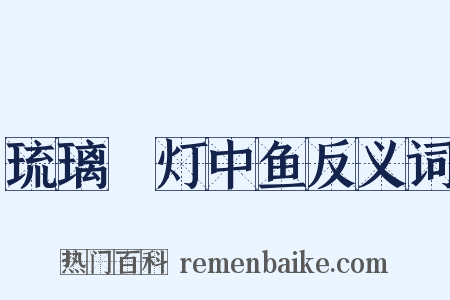 琉璃砲灯中鱼反义词是什么意思的图片
